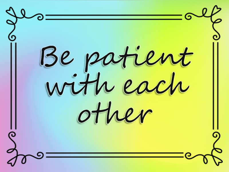 Be Patient with Each Other