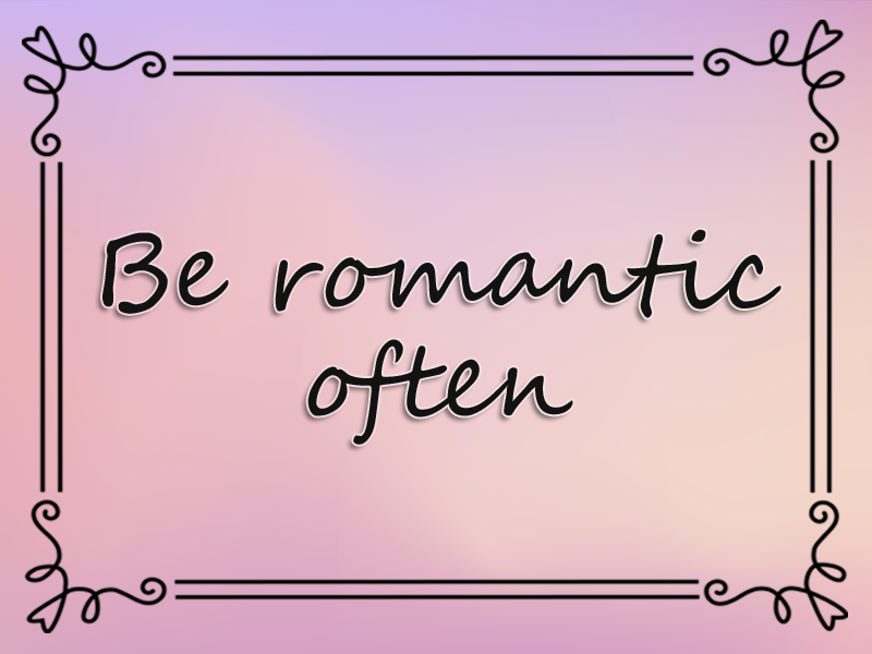 Be Romantic Often