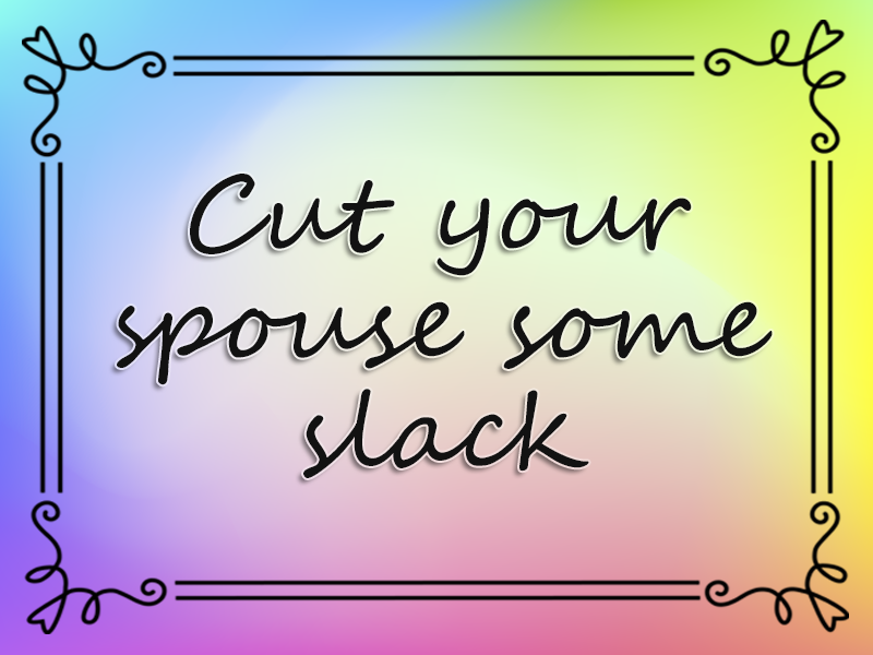 marriage advice: Cut Your Spouse Some Slack