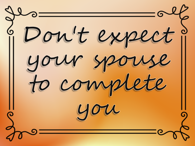marriage advice: Don't Expect Your Spouse to Complete You