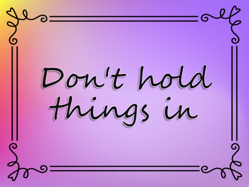 Don't Hold Things in