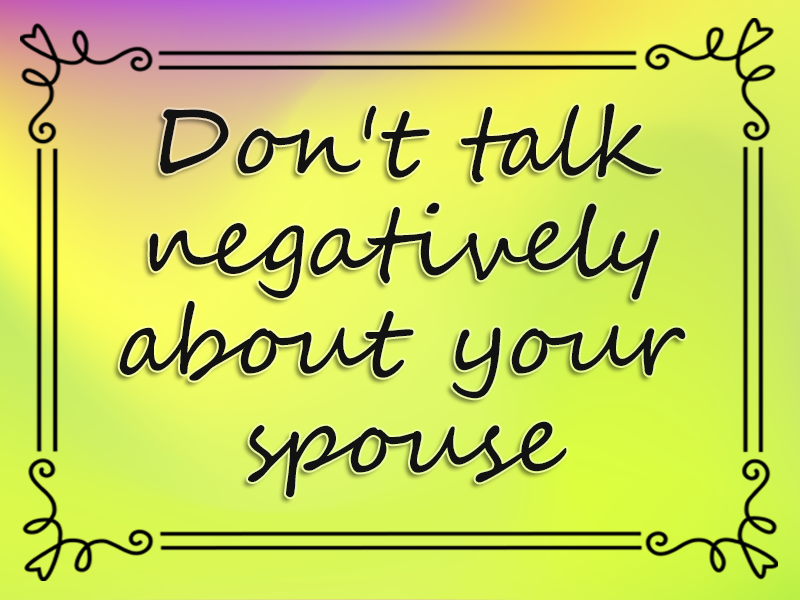 marriage advice: Don't Talk Negatively About Your Spouse