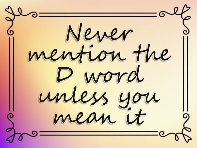 marriage advice: Never Mention the D Word Unless You Mean It