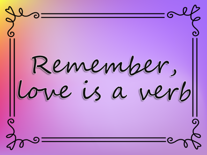 Remember, Love is a Verb