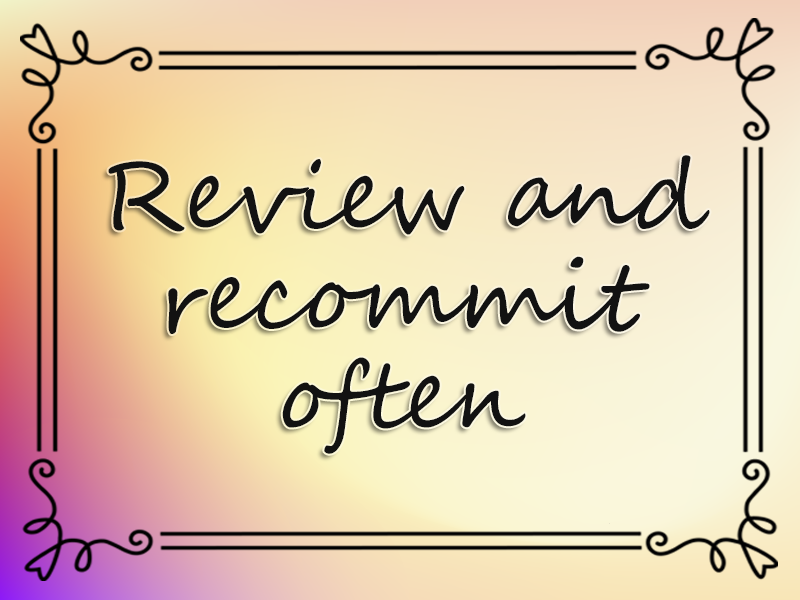 Review and Recommit Often