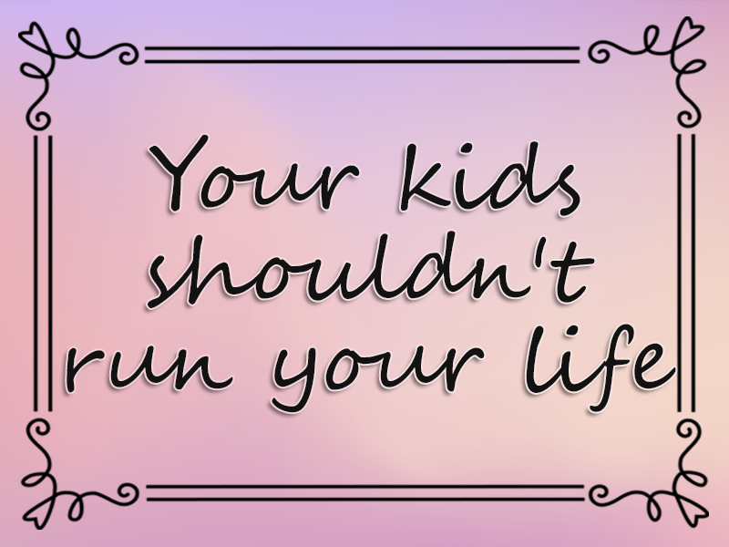marriage advice: Your Kids Shouldn't Run Your Life