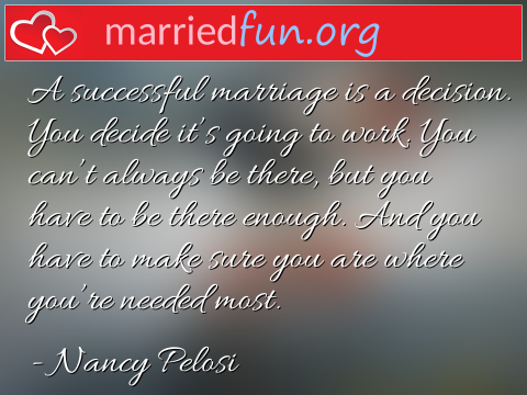 Marriage Quote by Nancy Pelosi - A successful marriage is a decision. ... 