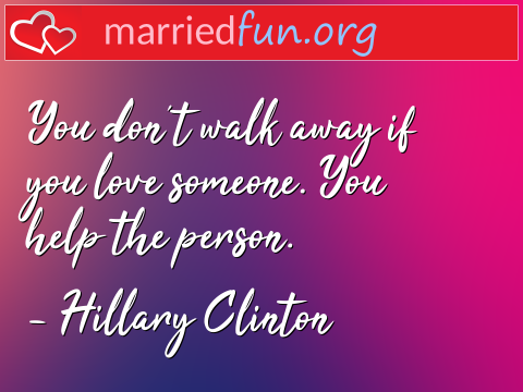 Love Quote by Hillary Clinton - You don't walk away if you love ... 