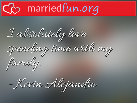 Love Quote by Kevin Alejandro - I absolutely love spending time with my ... 