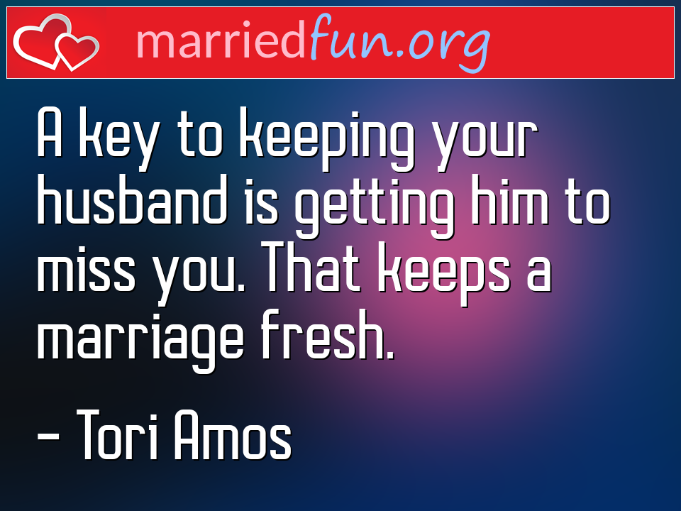 Tori Amos Quote - A key to keeping your husband is getting him to ... 