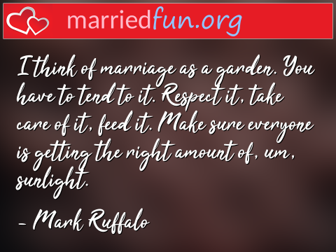 Marriage Quote by Mark Ruffalo - I think of marriage as a garden. You ... 