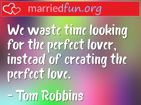 Love Quote by Tom Robbins - We waste time looking for the perfect ... 