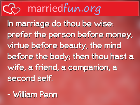 Marriage Quote by William Penn - In marriage do thou be wise: prefer the ... 