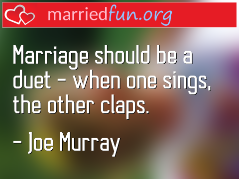 Marriage Quote by Joe Murray - Marriage should be a duet - when one ... 