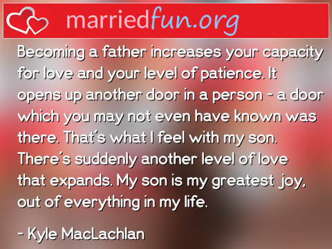 Love Quote by Kyle MacLachlan - Becoming a father increases your ... 