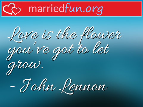 Love Quote by John Lennon - Love is the flower you've got to let ... 