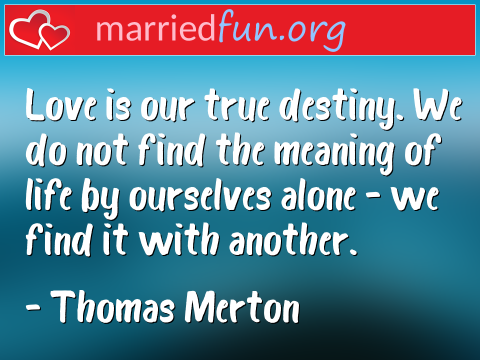 Love Quote by Thomas Merton - Love is our true destiny. We do not ... 