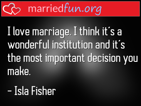 Marriage Quote by Isla Fisher - I love marriage. I think it's a ... 