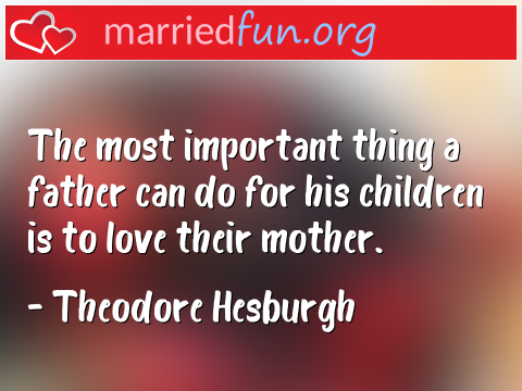 Love Quote by Theodore Hesburgh - The most important thing a father can ... 