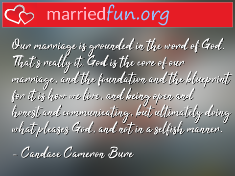 Marriage Quote by Candace Cameron Bure - Our marriage is grounded in the word of ... 