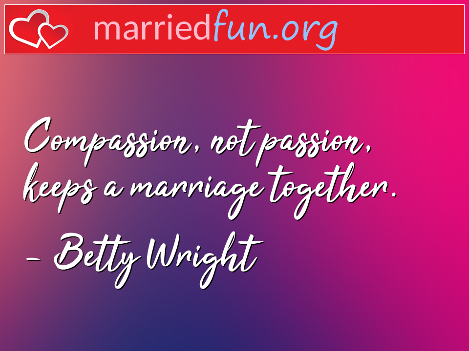 Betty Wright Marriage Quotes - Compassion, not passion,