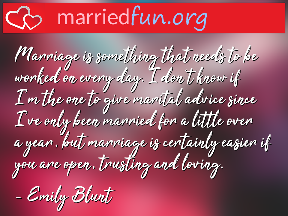 Emily Blunt Quote - Marriage is something that needs to be worked on ... 