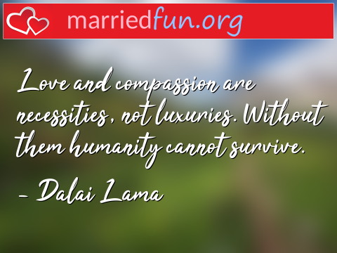 Love Quote by Dalai Lama - Love and compassion are necessities, ... 