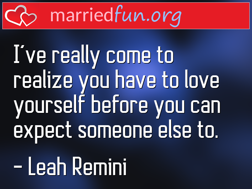 Leah Remini Quote - I've really come to realize you have to love ... 