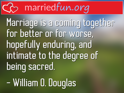 Marriage Quote by William O. Douglas - Marriage is a coming together for ... 