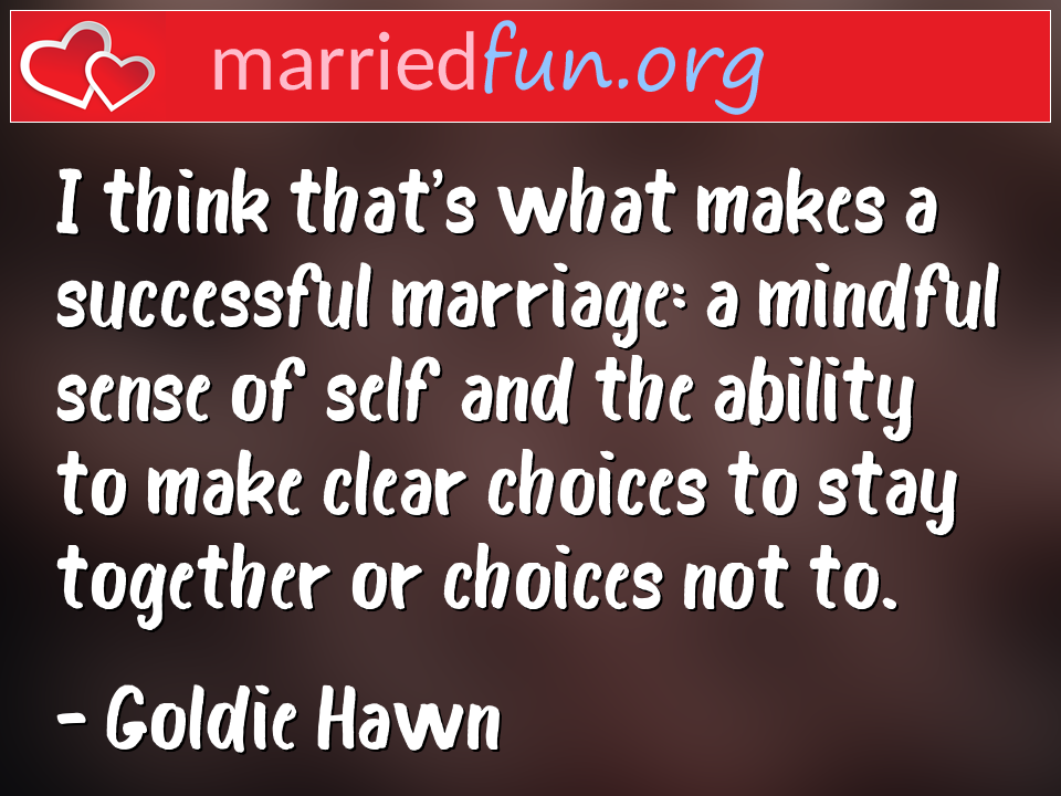 Goldie Hawn Quote - I think that's what makes a successful marriage: ... 