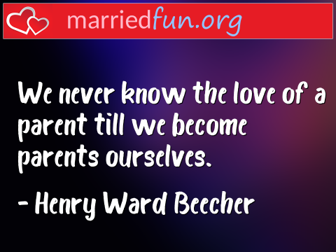 Love Quote by Henry Ward Beecher - We never know the love of a parent till ... 