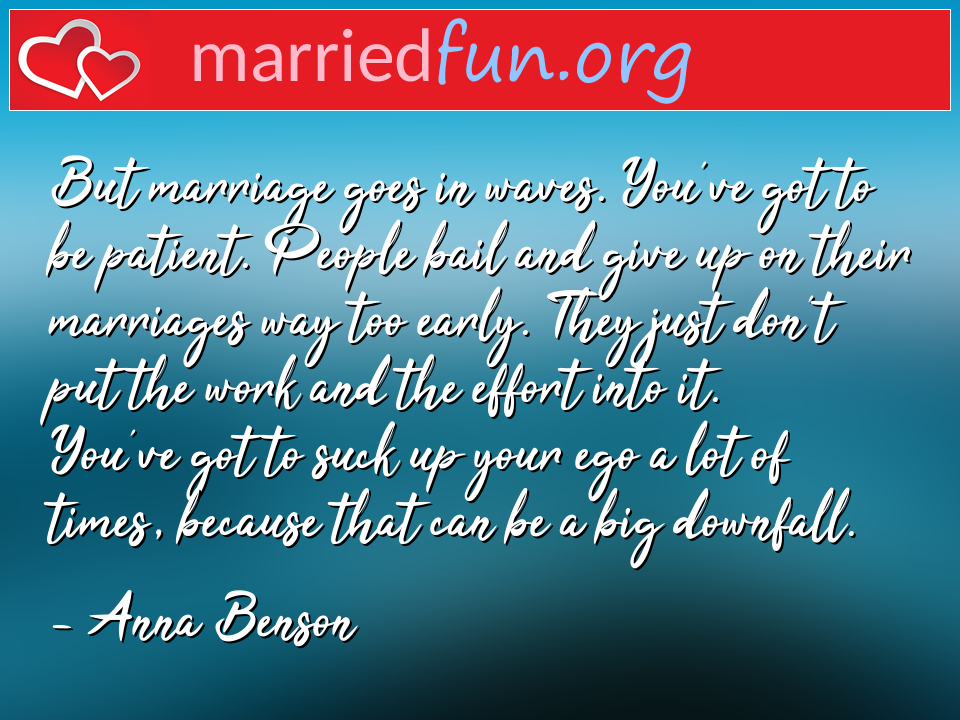 Anna Benson Quote - But marriage goes in waves. You've got to be ... 