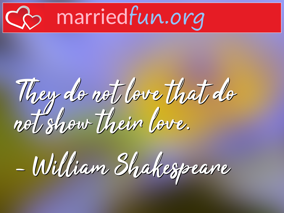 William Shakespeare Quote - They do not love that do not show their love.
