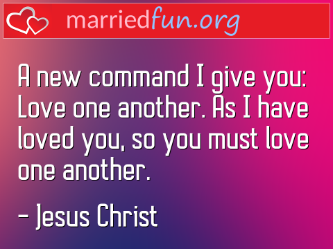 Love Quote by Jesus Christ - A new command I give you: Love one ... 