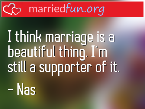 Marriage Quote by Nas - I think marriage is a beautiful thing. ... 