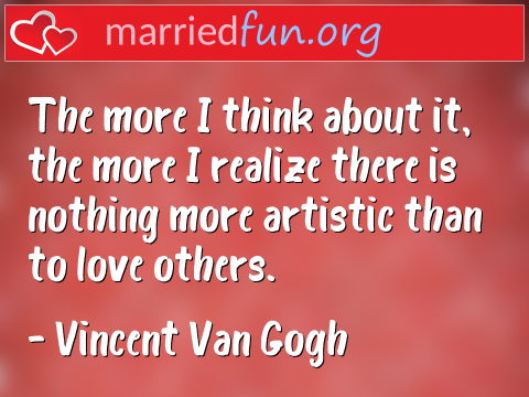 Love Quote by Vincent Van Gogh - The more I think about it, the more I ... 