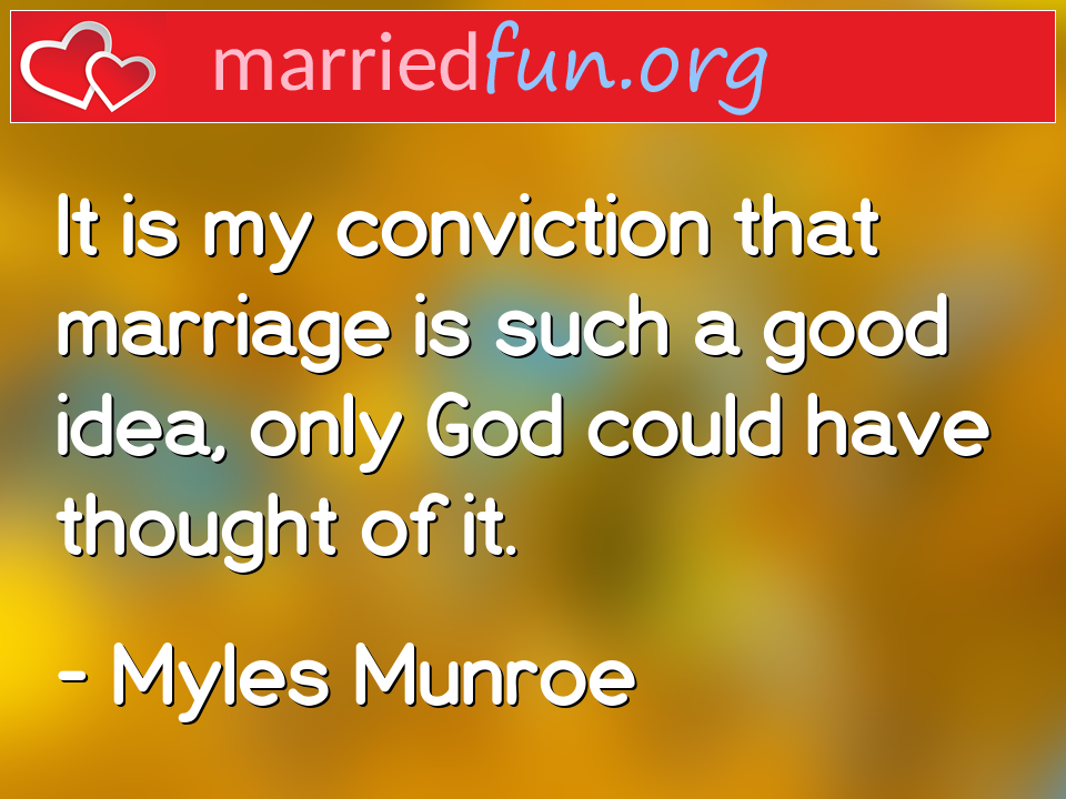 Myles Munroe Quote - It is my conviction that marriage is such a good ... 