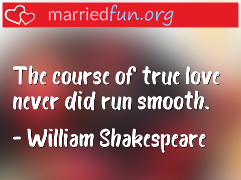 Love Quote by William Shakespeare - The course of true love never did run ... 