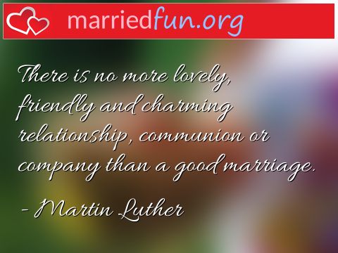 Marriage Quote by Martin Luther - There is no more lovely, friendly and ... 