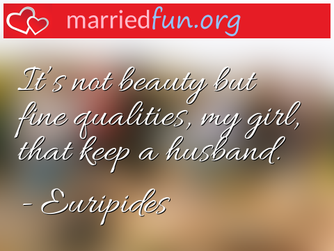 Marriage Quote by Euripides - It's not beauty but fine qualities, my ... 