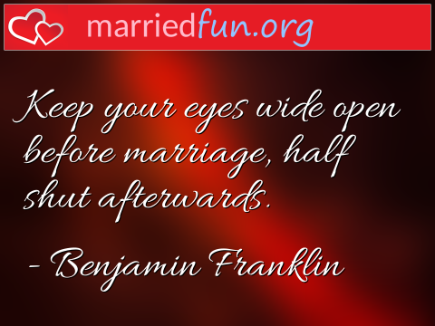 Marriage Quote by Benjamin Franklin - Keep your eyes wide open before ... 