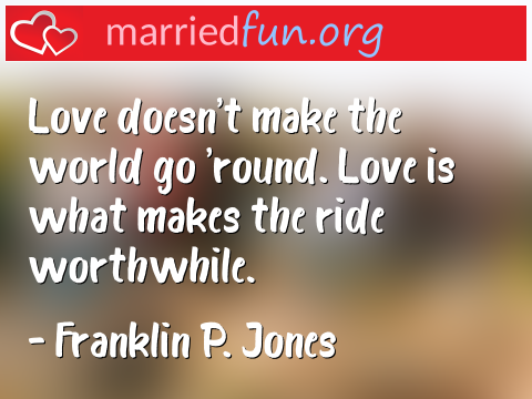 Love Quote by Franklin P. Jones - Love doesn't make the world go 'round. ... 