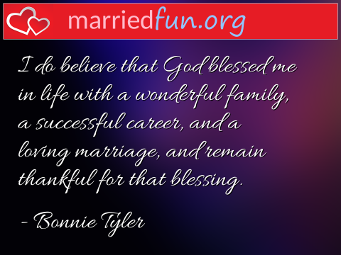 Marriage Quote by Bonnie Tyler - I do believe that God blessed me in ... 