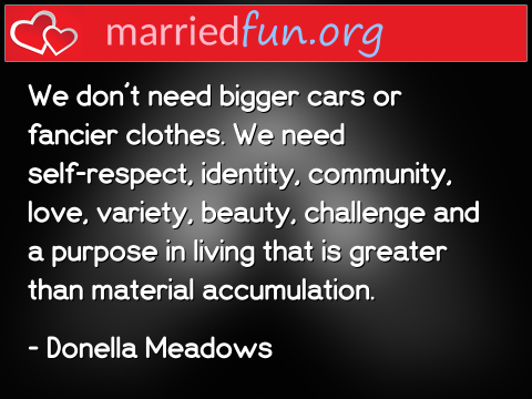 Love Quote by Donella Meadows - We don't need bigger cars or fancier ... 