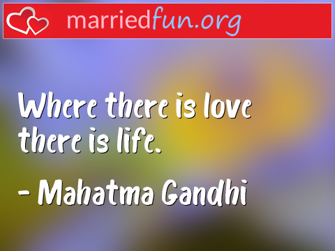 Love Quote by Mahatma Gandhi - Where there is love there is life.