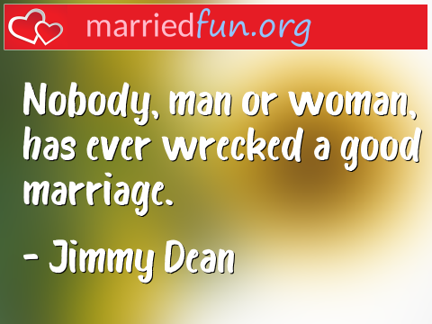 Marriage Quote by Jimmy Dean - Nobody, man or woman, has ever wrecked ... 