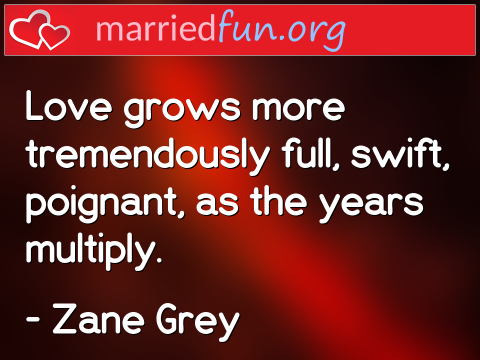 Love Quote by Zane Grey - Love grows more tremendously full, ... 