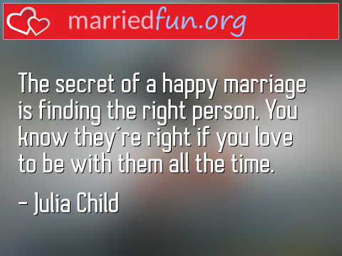 Marriage Quote by Julia Child - The secret of a happy marriage is ... 