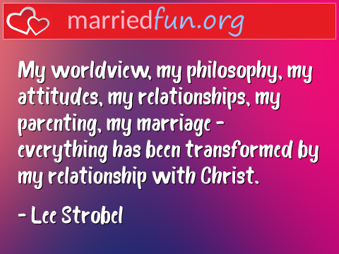 Marriage Quote by Lee Strobel - My worldview, my philosophy, my ... 