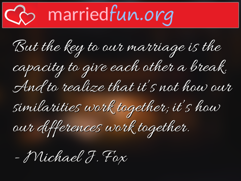 Marriage Quote by Michael J. Fox - But the key to our marriage is the ... 